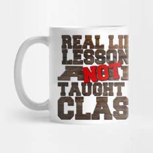 Real life lesson are not taught in class Mug